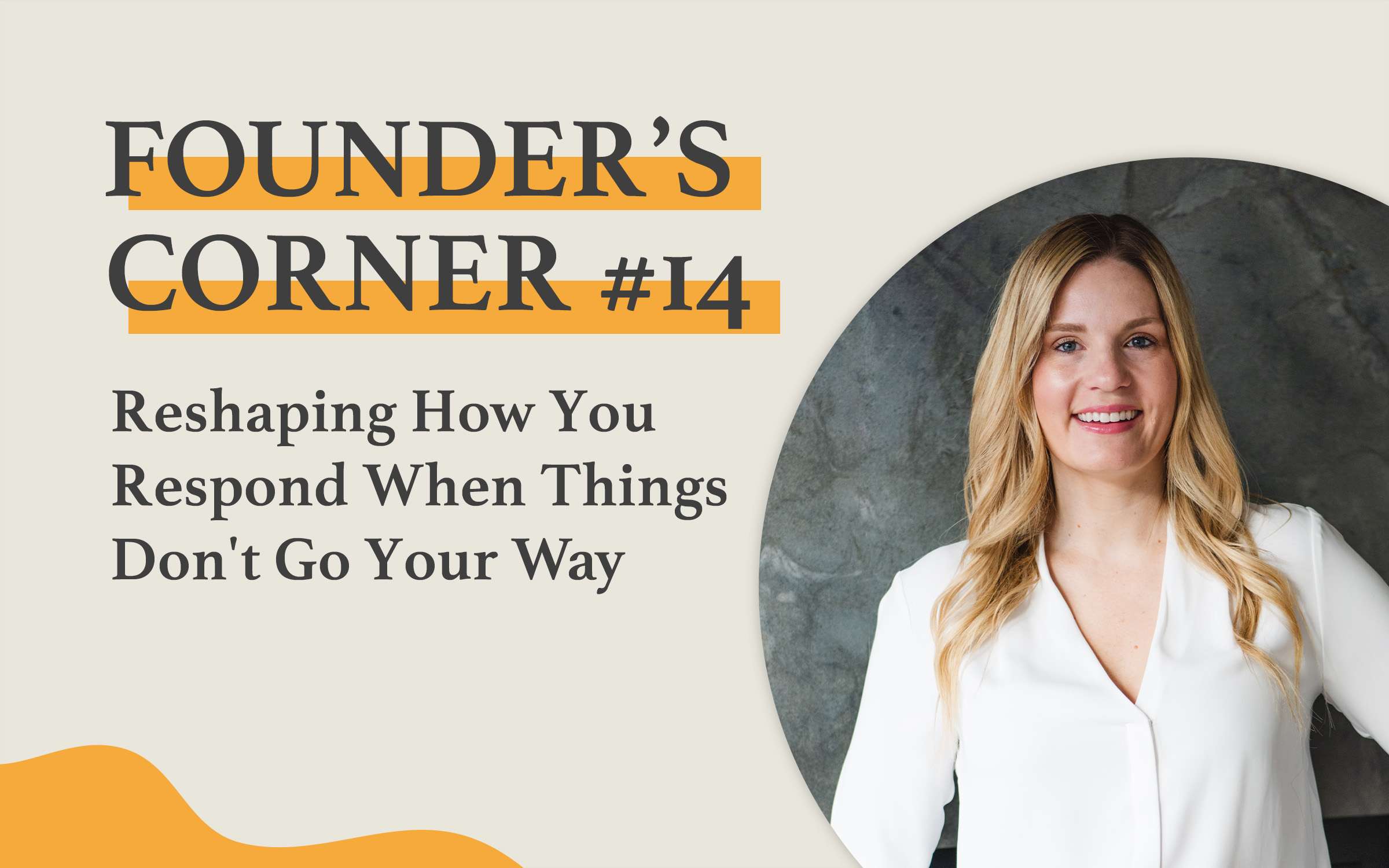 Founder's Corner #14 Reshaping How You Respond When Things Don't Go Your Way