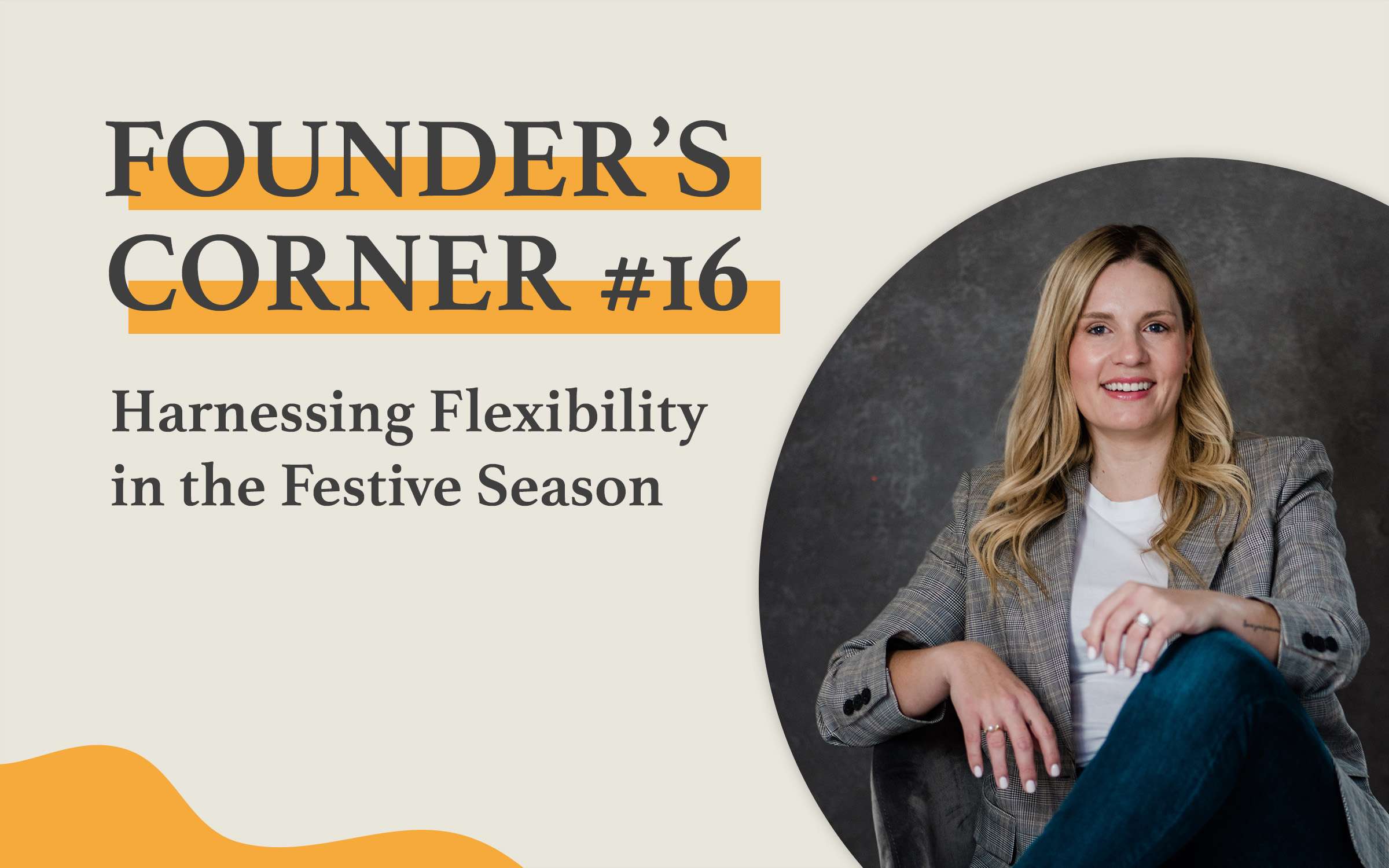 Founder's Corner #16 Harnessing Flexibility in the Festive Season