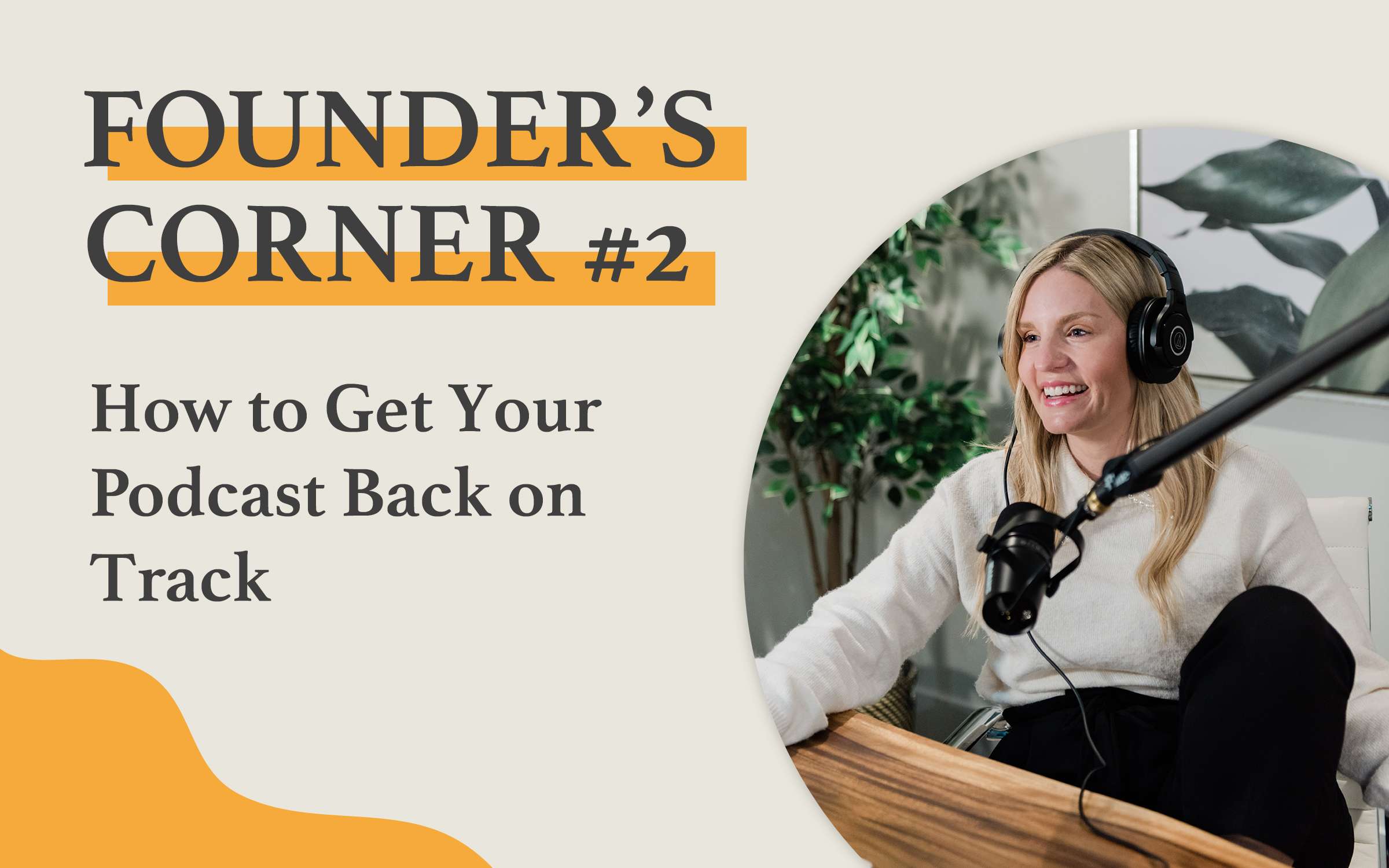 Founders Corner: How to get your podcast back on track