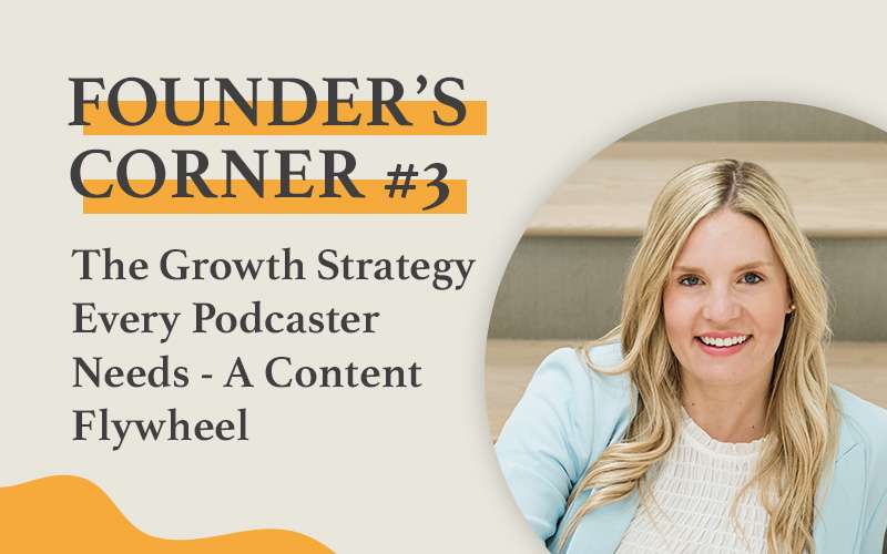 Founder's Corner Podcast Growth Strategy The Content Flywheel